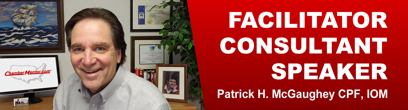 Facilitator, Consultant, Speaker, Patrick H. McGaughey CPF, IOM. Now exclusively live online consulting. ChamberMentor.com Creating new income for our clients since 2000.